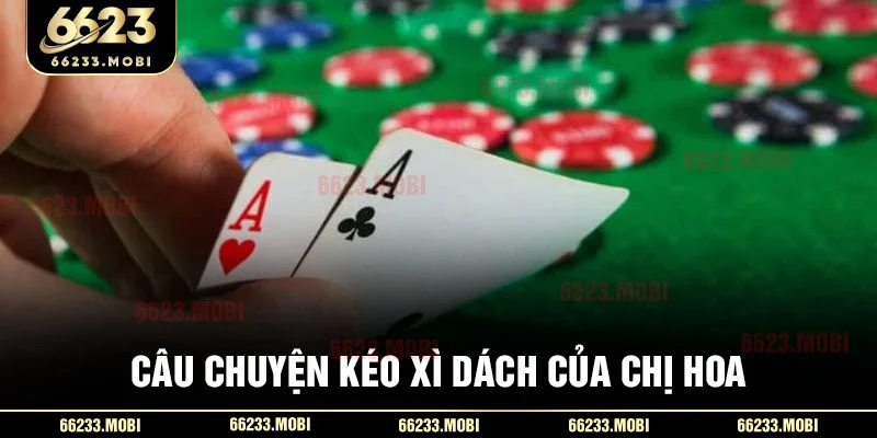 Câu chuyện kéo xì dách của chị Hoa