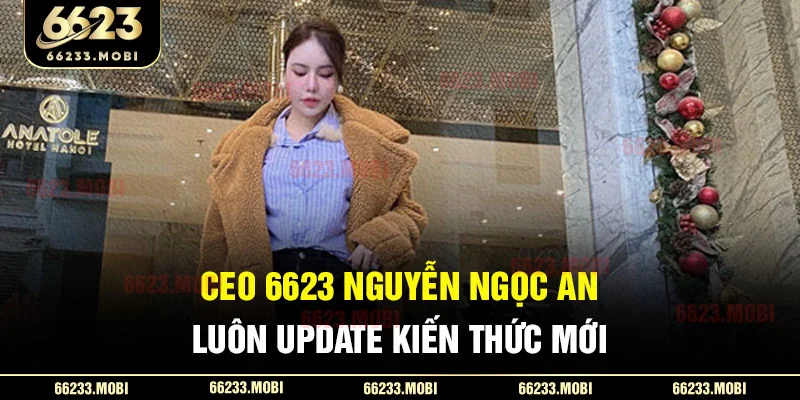 CEO 6623 Nguyễn Ngọc An luôn update kiến thức mới