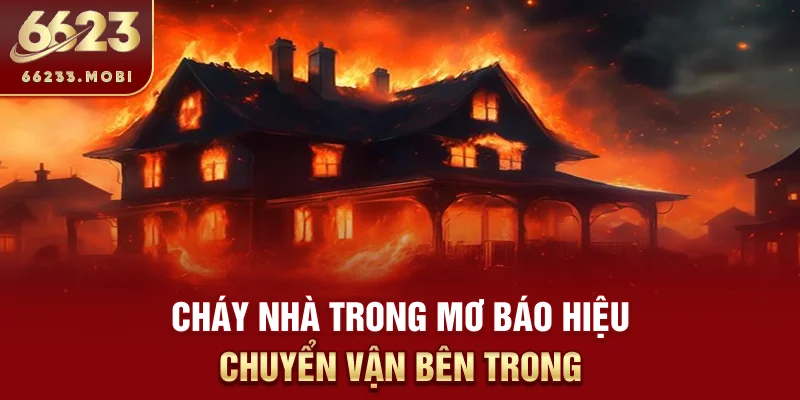 Cháy nhà trong mơ báo hiệu chuyển vận bên trong