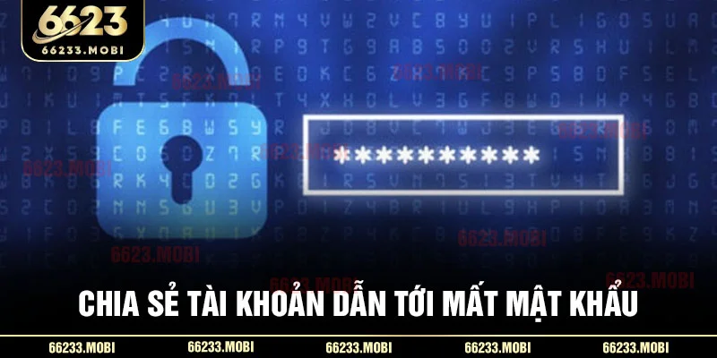 Chia sẻ tài khoản dẫn tới mất mật khẩu