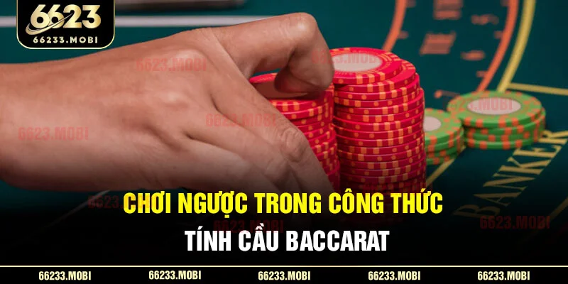 Chơi ngược trong công thức tính cầu baccarat