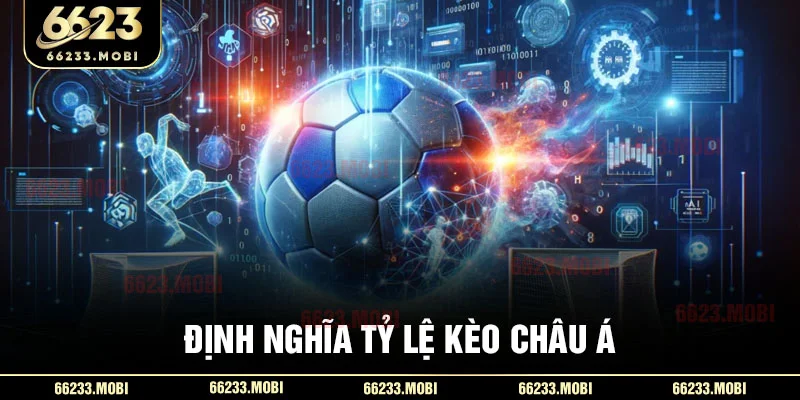 Định nghĩa tỷ lệ kèo Châu Á