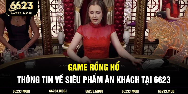 game-rong-ho-_-thong-tin-ve-sieu-pham-an-khach-tai-6623