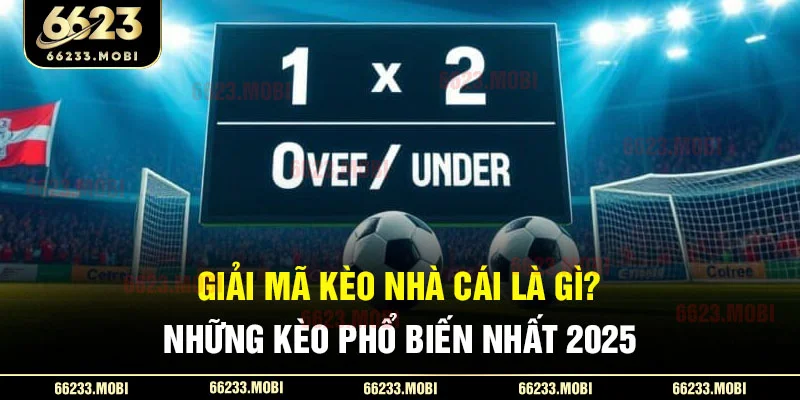 giai-ma-keo-nha-cai-la-gi_-nhung-keo-pho-bien-nhat-2025