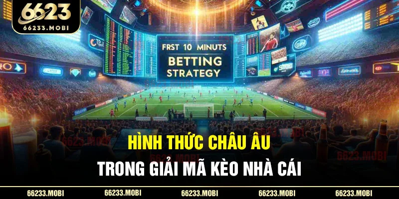 Hình thức Châu Âu trong giải mã kèo nhà cái