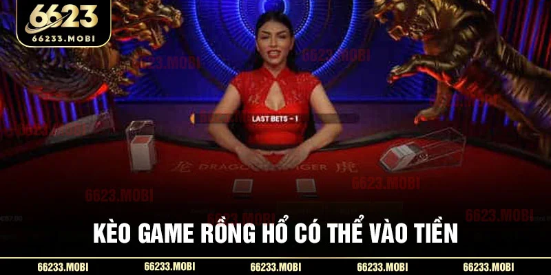 Kèo game rồng hổ có thể vào tiền
