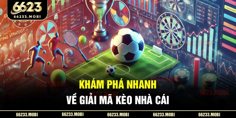 Khám phá nhanh về giải mã kèo nhà cái