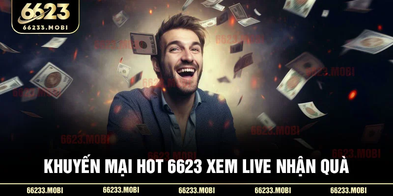 Khuyến mại hot 6623 xem live nhận quà