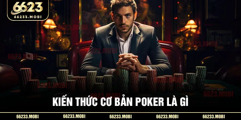 Kiến thức cơ bản poker là gì