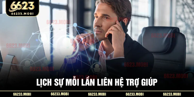 Lịch sự mỗi lần liên hệ trợ giúp