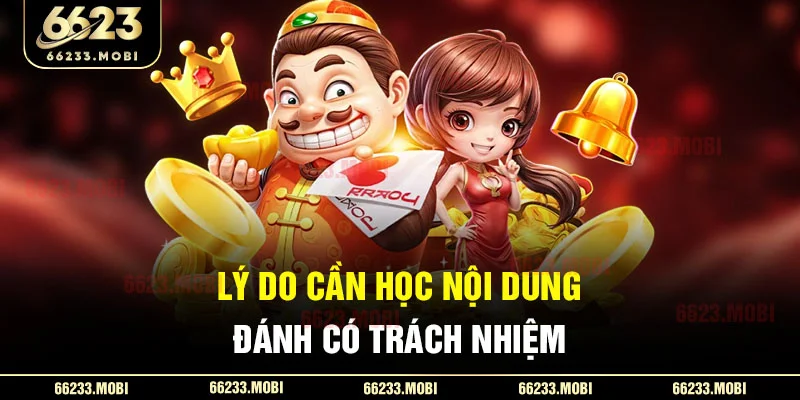 Lý do cần học nội dung đánh có trách nhiệm