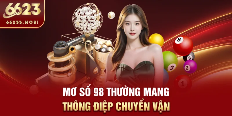 Mơ số 98 thường mang thông điệp chuyển vận