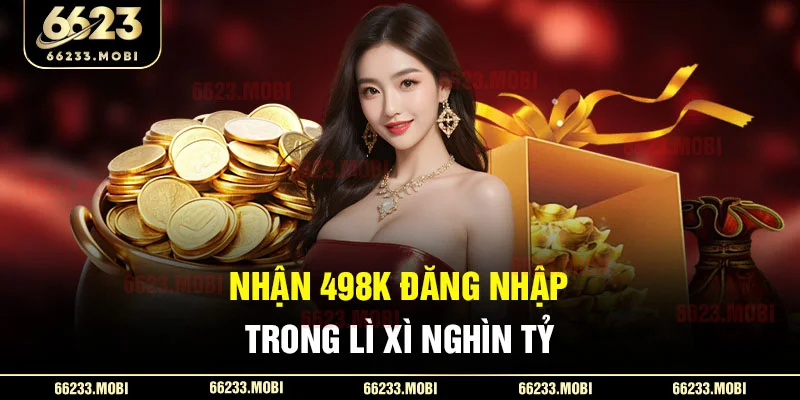 Nhận 498K đăng nhập trong lì xì nghìn tỷ