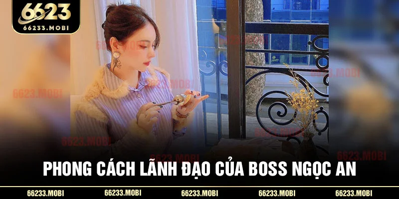 Phong cách lãnh đạo của boss Linh An