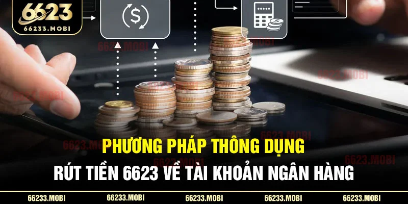 Phương pháp thông dụng rút tiền 6623 về tài khoản ngân hàng