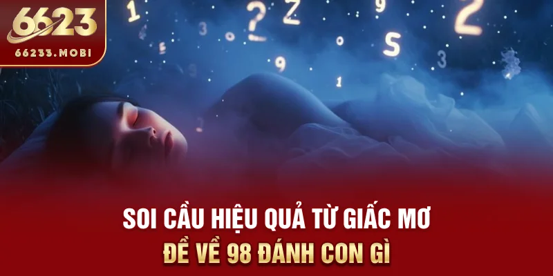 Soi cầu hiệu quả từ giấc mơ đề về 98 đánh con gì