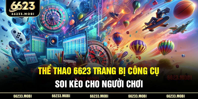 Thể thao 6623 trang bị công cụ soi kèo cho người chơi