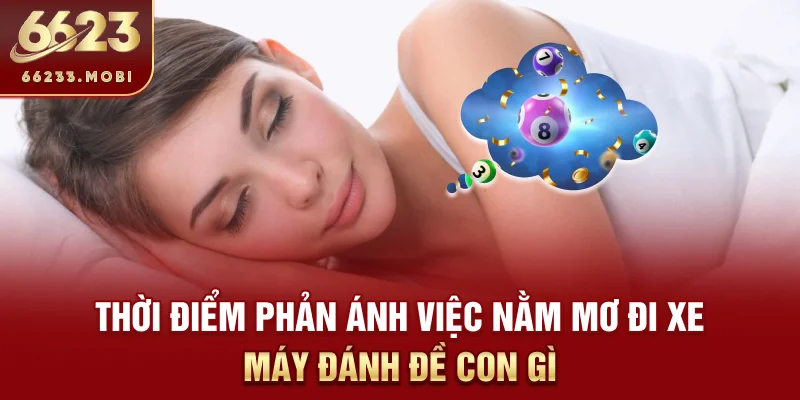 Thời điểm phản ánh việc nằm mơ đi xe máy đánh đề con gì