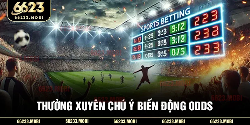 Thường xuyên chú ý biến động odds