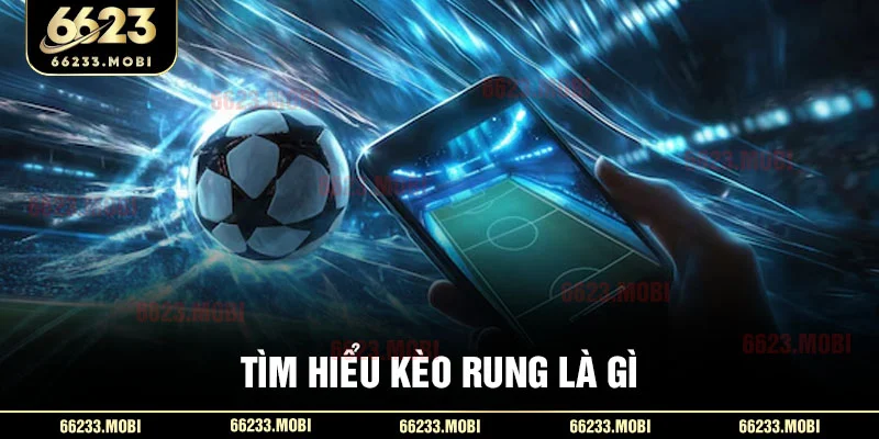 Tìm hiểu kèo rung là gì