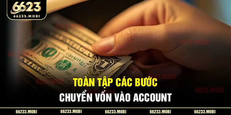 Toàn tập các bước chuyển vốn vào account