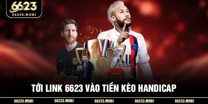 Tới link 6623 vào tiền kèo Handicap
