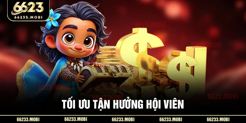 Tối ưu tận hưởng hội viên