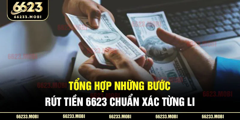 Tổng hợp những bước rút tiền 6623 chuẩn xác từng li