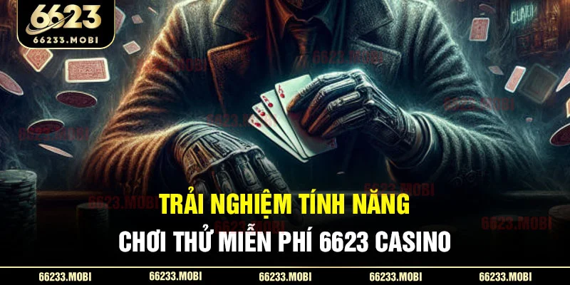 Trải nghiệm tính năng chơi thử miễn phí 6623 casino