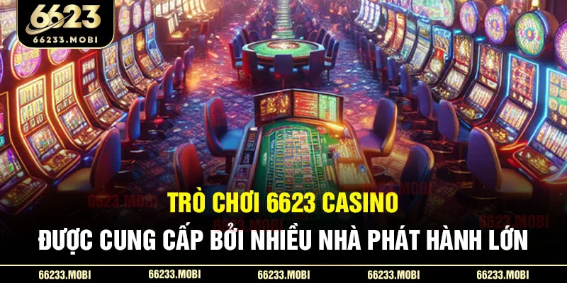 Trò chơi 6623 casino được cung cấp bởi nhiều nhà phát hành lớn